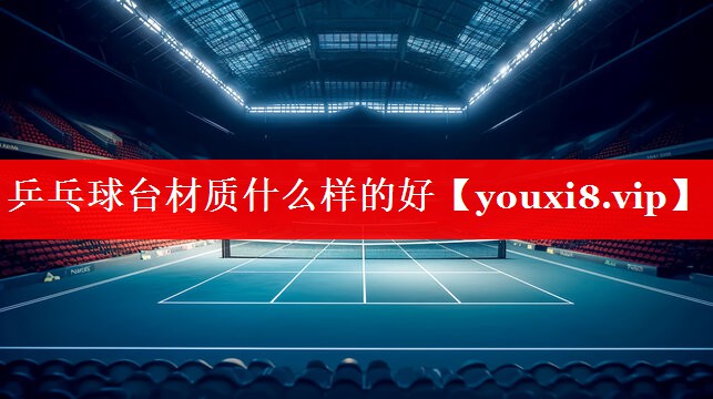 乒乓球台材质什么样的好