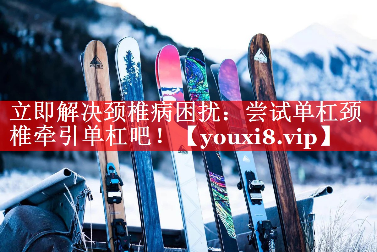 立即解决颈椎病困扰：尝试单杠颈椎牵引单杠吧！