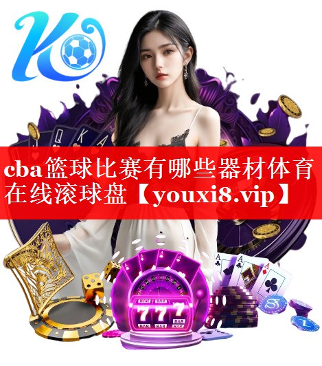 cba篮球比赛有哪些器材体育在线滚球盘
