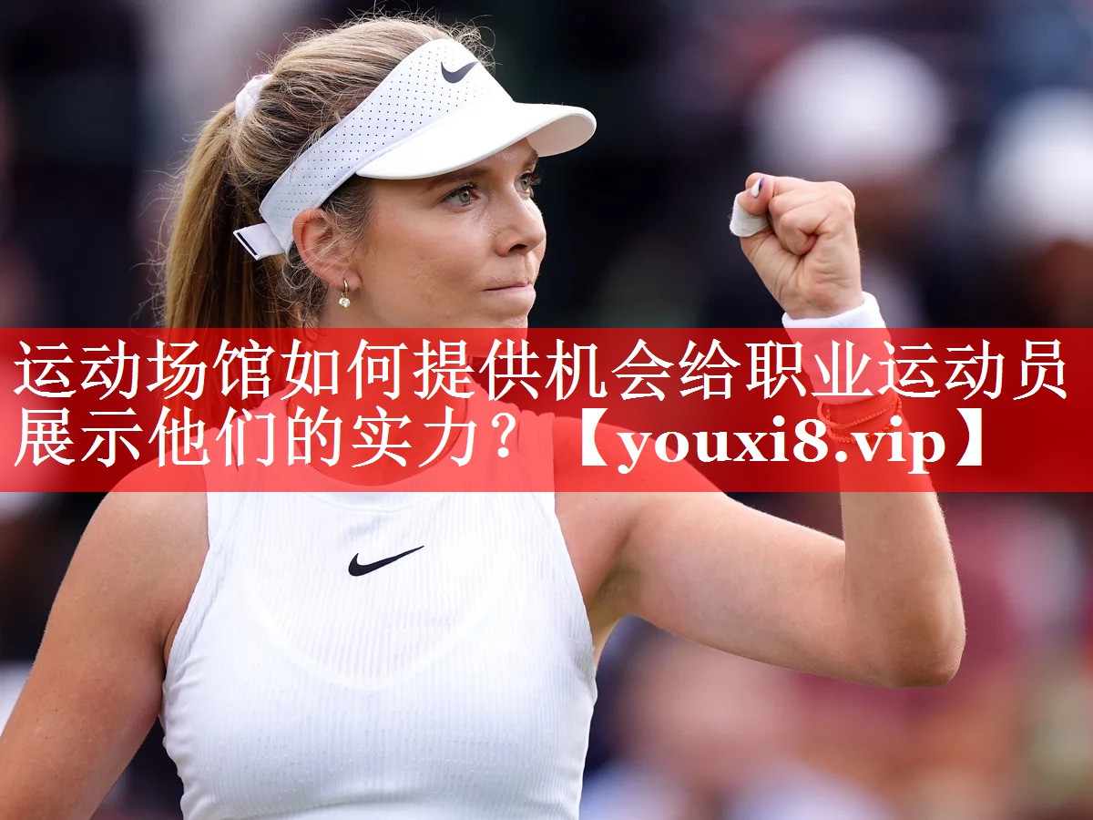 运动场馆如何提供机会给职业运动员展示他们的实力？