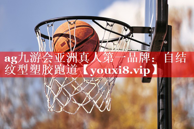 ag九游会亚洲真人第一品牌：自结纹型塑胶跑道