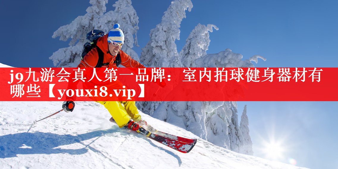j9九游会真人第一品牌：室内拍球健身器材有哪些