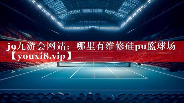 哪里有维修硅pu篮球场 哪里有维修硅pu篮球场